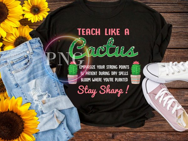 Teach like a Cactus T shirt design PNG back to school Teach like a Cactus T shirt design PNG back to school