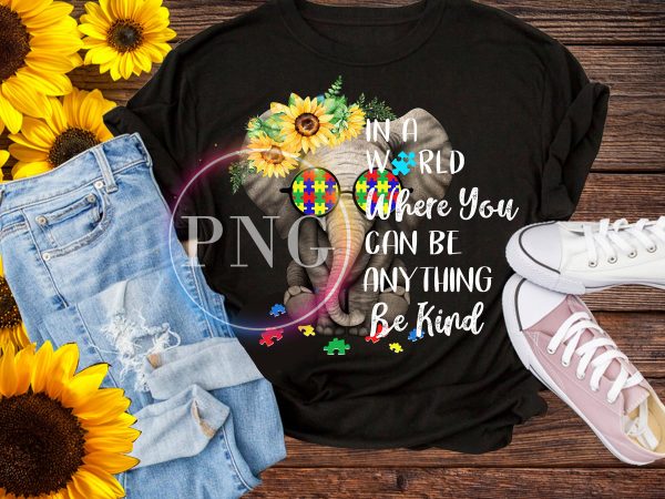 Elephant In a World Where You can be anything be kind T shirt PNG back to school autims kids Elephant In a World Where You can be anything be kind T shirt PNG back to school autims kids