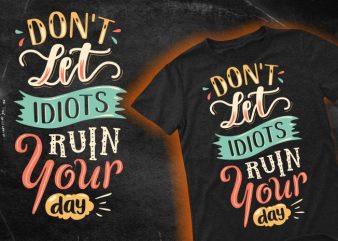 Don’t let idiots ruin your day design for t shirt