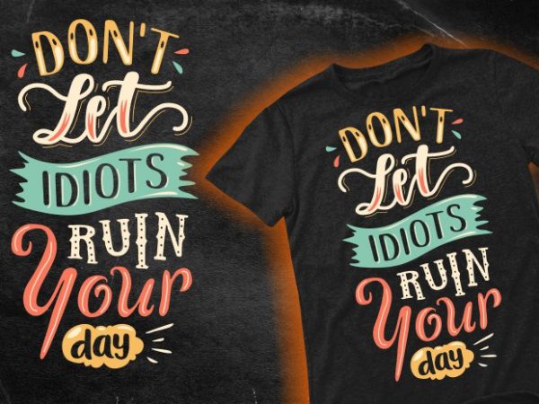Don’t let idiots ruin your day design for t shirt