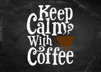 keep calm with coffee t shirt design for purchase