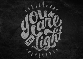 You are the light tshirt design for sale