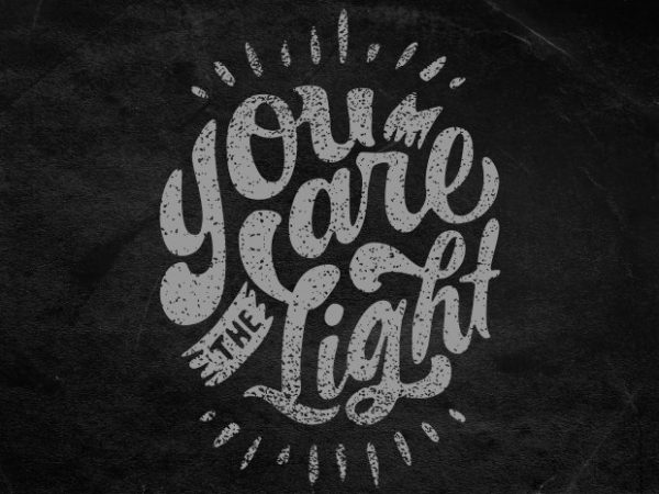 You are the light tshirt design for sale