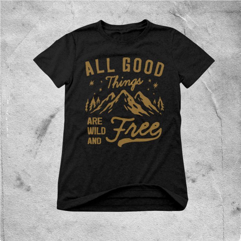 All good things are wild and free buy t shirt design