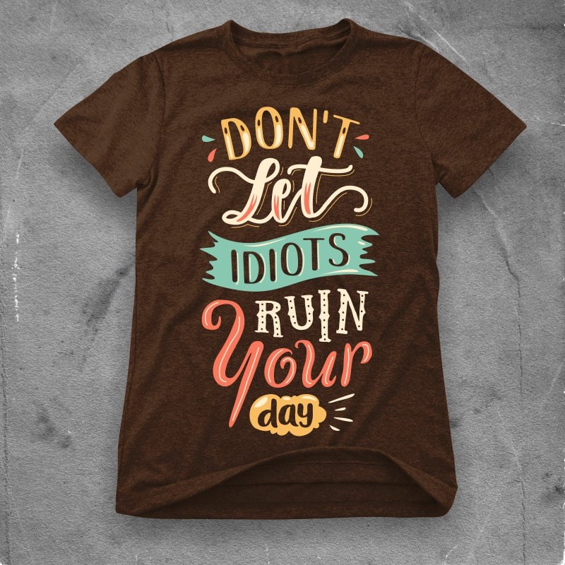 Don’t let idiots ruin your day tshirt design for sale