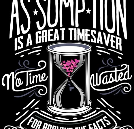 Assumption is a great time saver print ready shirt design