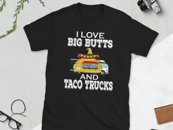 Taco png – i love big butts and taco trucks graphic t-shirt design