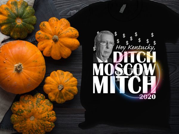 Hey Kentucky Ditch Moscow Mitch 2020 Design Funny Hey Kentucky Ditch Moscow Mitch 2020 Design Funny