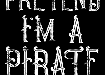 Pirate png – Pretend I’m a pirate print ready t shirt design