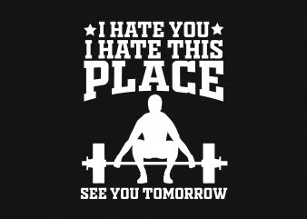 I hate you this place commercial use t-shirt design