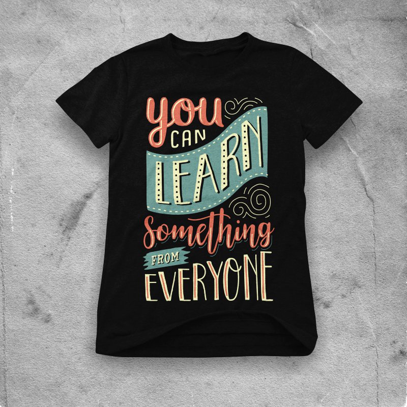 You can learn something from everyone t shirt designs for merch teespring and printful
