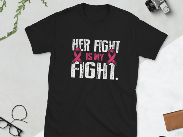 Her fight is my fight cancer, breast cancer, cancer awareness design for t shirt