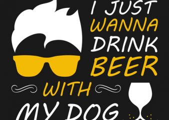 Just wanna drink beer with my dog t-shirt design