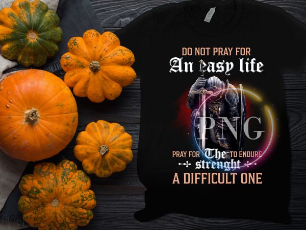 Do not pray for an easy life pray for the to endure strenght a difficult one t shirt vector illustration Do not pray for an easy life pray for the to endure strenght a difficult one t shirt vector illustration
