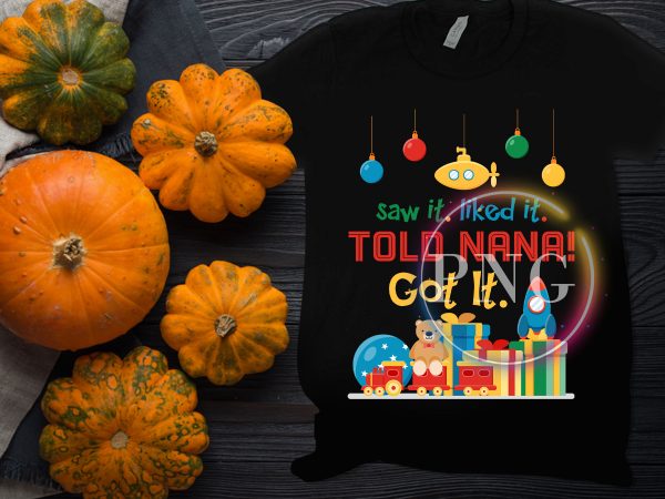 Saw it liked it told nana got it t shirt design Saw it liked it told nana got it t shirt design