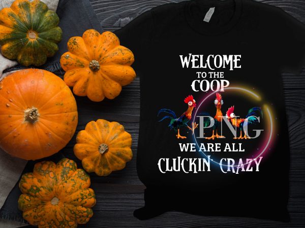 Welcome to the coop chickens we are all cluckin’ crazy funny t-shirt design png Welcome to the coop chickens we are all cluckin’ crazy funny t-shirt design png