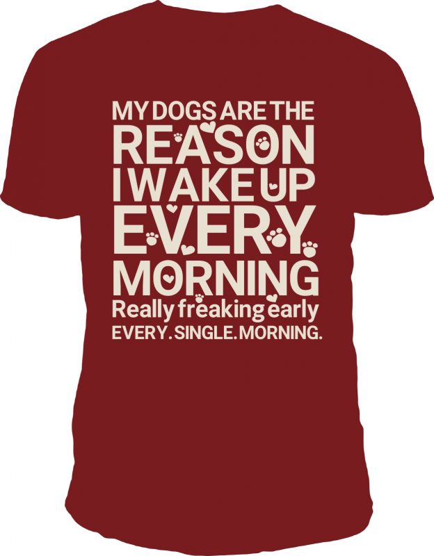 My dogs are the reason I wake up every morning t shirt designs for teespring