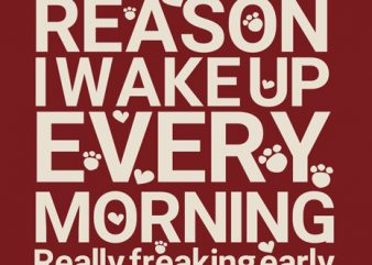 My dogs are the reason I wake up every morning t shirt design to buy
