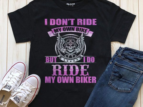 I don’t ride my own bike but i do ride my own biker 2 t shirt design for sale