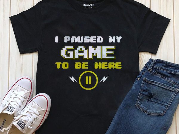 Paused game to be here print ready t shirt design