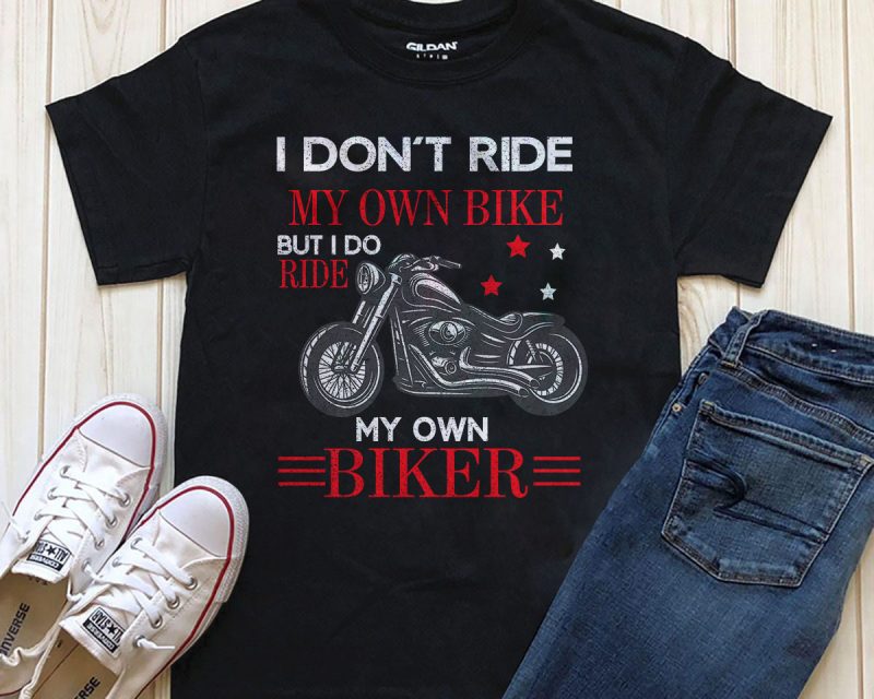 I Don’t Ride My Own Bike But I Do Ride My Own Biker commercial use t shirt designs