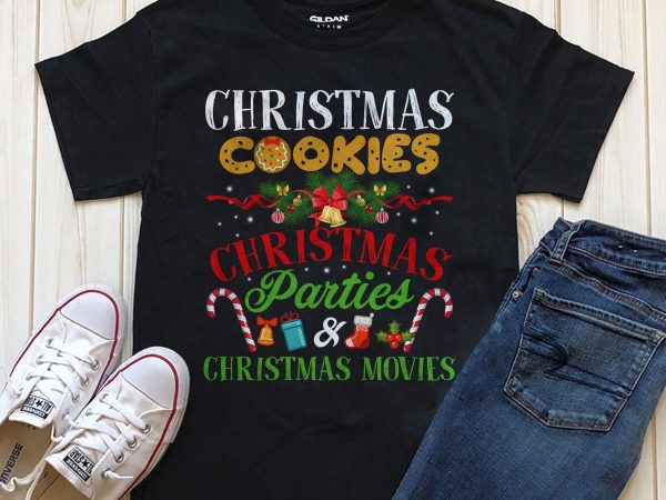 Christmas cookies christmas parties & christmas movies png shirt design for download