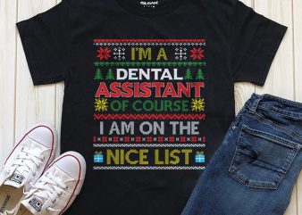 I’m A dental assistant of course Iam on the nice list t-shirt png psd