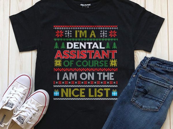 I’m a dental assistant of course iam on the nice list t-shirt png psd