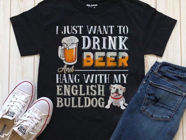 Drink beer hang with my english bulldog t shirt design to buy