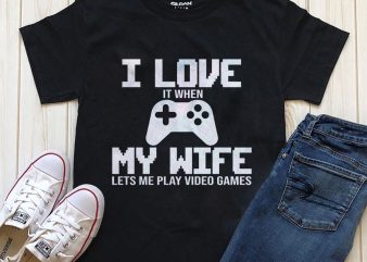 My wife lets me play video games t-shirt design for commercial use