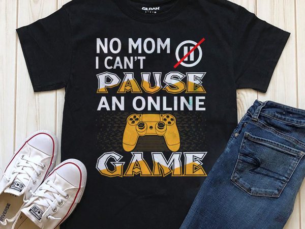 No Mom I cant pause an online game t shirt design png