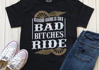 Good Girls sit bad bitches ride Biker Girl design for t shirt