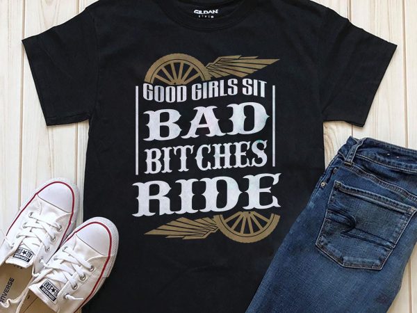 Good girls sit bad bitches ride biker girl design for t shirt