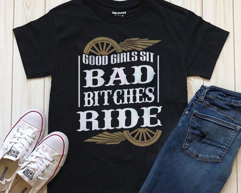 Good Girls sit bad bitches ride Biker Girl t shirt designs for printify