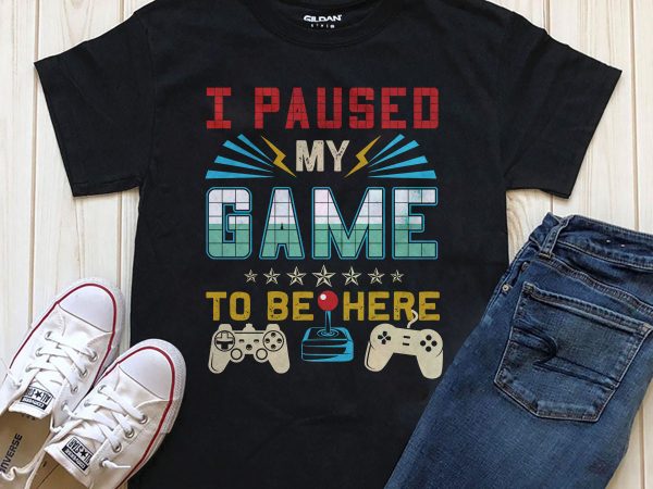 Pause my game to be here graphic t-shirt design