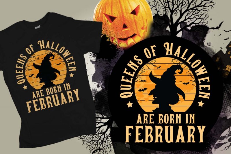 Queens of Halloween are born in February Halloween T-shirt Design, Printables, Vector, Instant download t shirt designs for printful