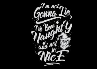 I’m not gonna lie, I’ve been Naughty and not so Nice t shirt design for sale