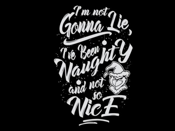 I’m not gonna lie, i’ve been naughty and not so nice t shirt design for sale