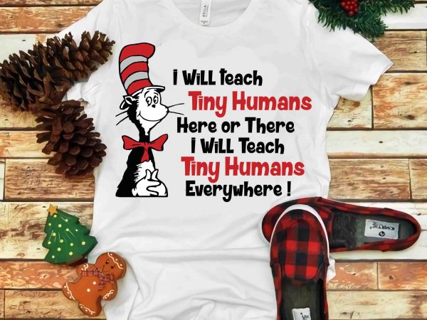 I will teach tiny humans here or there i will teach tiny humans everywhere, dr seuss vector, dr seuss svg, dr seuss png, dr seuss