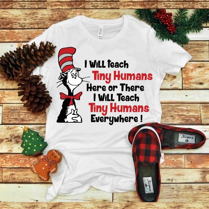 I will teach tiny humans here or there i will teach tiny humans everywhere, Dr seuss vector, dr seuss svg, dr seuss png, dr seuss