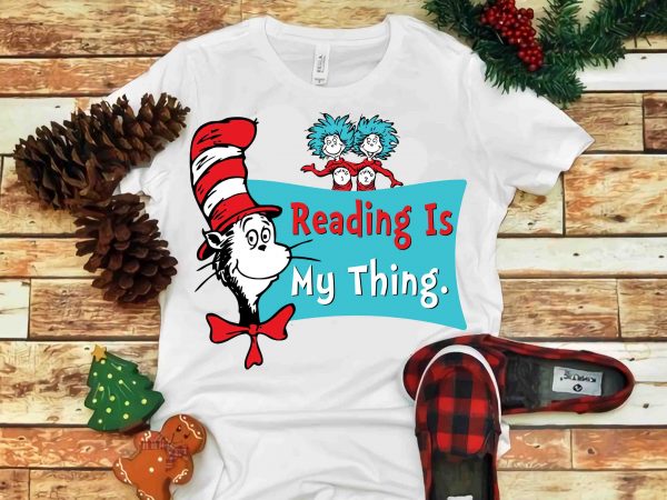 Reading is my thing svg, dr seuss vector, dr seuss svg, dr seuss png, dr seuss design, dr seuss quote, dr seuss , funny dr