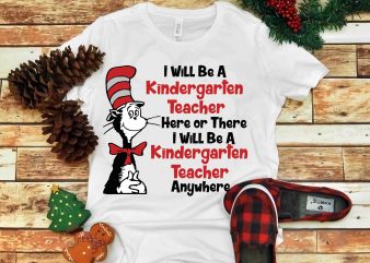 I will be a kindergarten teacher here or there svg, Dr seuss vector, dr seuss svg, dr seuss png, dr seuss design, dr seuss quote,