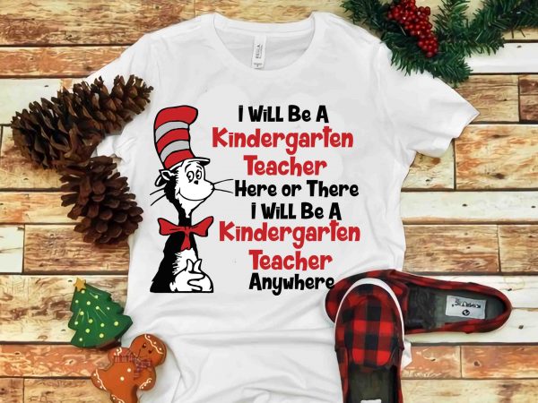 I will be a kindergarten teacher here or there svg, dr seuss vector, dr seuss svg, dr seuss png, dr seuss design, dr seuss quote, I will be a kindergarten teacher here or there svg, dr seuss vector, dr seuss svg, dr seuss png, dr seuss design, dr seuss quote,