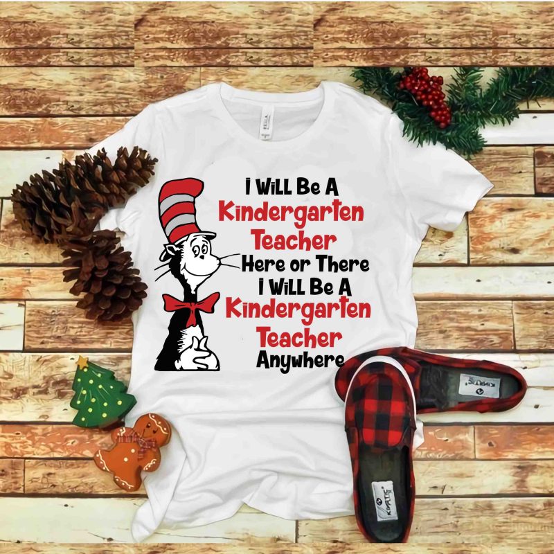 I will be a kindergarten teacher here or there svg, Dr seuss vector, dr seuss svg, dr seuss png, dr seuss design, dr seuss quote,