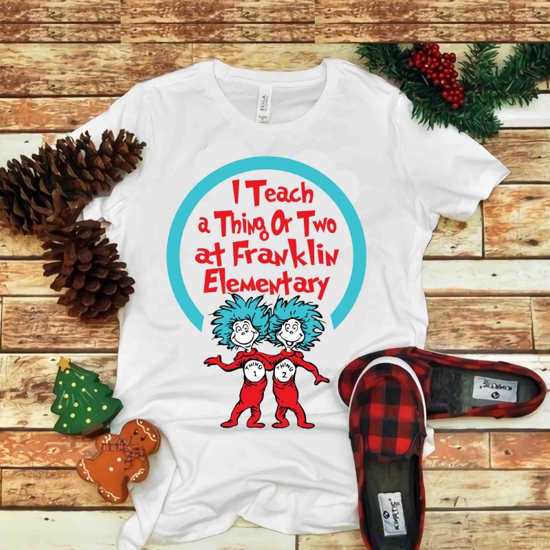 I Teach A thing or two at franklin, Dr seuss vector, dr seuss svg, dr seuss png, dr seuss design, dr seuss quote, dr seuss