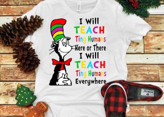 I will teach tiny humans here or there i will, Dr seuss vector, dr seuss svg, dr seuss png, dr seuss design, dr seuss quote,