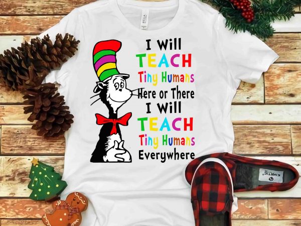 I will teach tiny humans here or there i will, dr seuss vector, dr seuss svg, dr seuss png, dr seuss design, dr seuss quote,