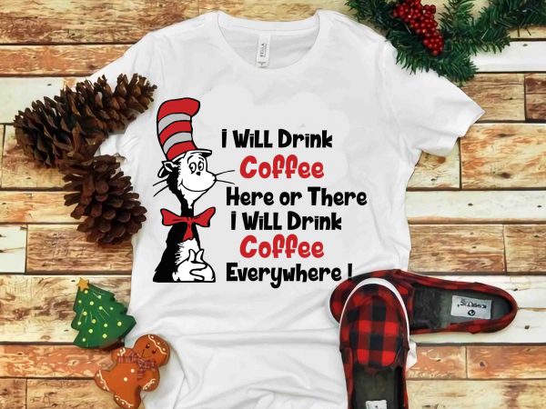 I will drink coffee here or there i will drink coffee everywhere, dr seuss vector, dr seuss svg, dr seuss png, dr seuss design, dr