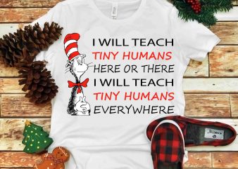 I will teach tiny humans here or there, Dr seuss vector, dr seuss svg, dr seuss png, dr seuss design, dr seuss quote, dr seuss