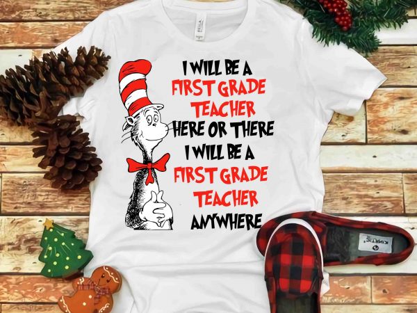I will be a first grade teacher here or there, dr seuss vector, dr seuss svg, dr seuss png, dr seuss design, dr seuss quote,